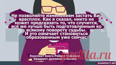 Не позволяйте изменениям застать Вас врасплох. Как я сказал, никто не может предсказать то, что случится, всё же лучше быть подготовленным ко всякому повороту судьбы

Конспект книги: Роберт Кийосаки — Квадрант денежного потока

#KONSPEKTYNET #Цитаты #Высказывания #Афоризмы #Мудрость #Кийосаки #РобертКийосаки #Финансы #Деньги #Успех #Цели #Достижения