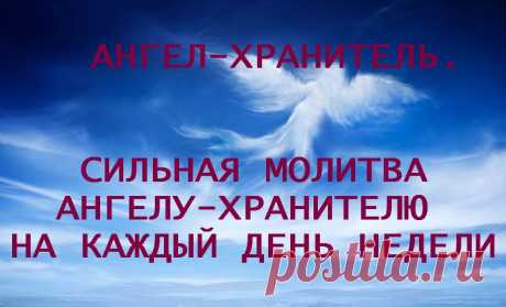 АНГЕЛ-ХРАНИТЕЛЬ. СИЛЬНАЯ МОЛИТВА АНГЕЛУ-ХРАНИТЕЛЮ НА КАЖДЫЙ ДЕНЬ НЕДЕЛИ -