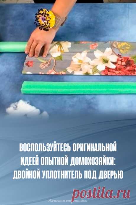 Воспользуйтесь оригинальной идеей опытной домохозяйки: двойной уплотнитель под дверью