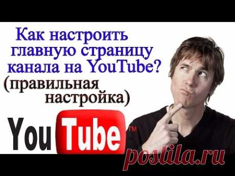 Как настроить главную страницу канала youtube. ПОДРОБНАЯ ИНСТРУКЦИЯ.