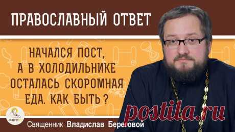 НАЧАЛСЯ ПОСТ, А В ХОЛОДИЛЬНИКЕ ОСТАЛАСЬ СКОРОМНАЯ ЕДА.  Священник Владислав Береговой Дорогие друзья! В это непростое время мы просим Вас посильно поддержать наш проект в создании нашего нового контента. Даже небольшая сумма окажется значимой ...