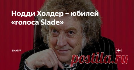 Нодди Холдер – юбилей «голоса Slade»  Невилл Джон Холдер родился 15 июня 1946-го в Уолсолле; мир узнает его как «Нодди» – прозвище означает «простак»; по другим сведениям, Холдер получил его за привычку (прямой перевод «nod» – «кивать»).  Его отец работал мойщиком окон. Ещё тринадцатилетним школьником Нодди организовал с приятелями группу The Rockin' Phantoms, заработав на гитару и усилитель случайными подработками; впоследствии ему случалось подвозить на выступления Робер...