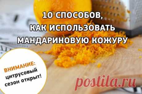 10 СПОСОБОВ КАК ИСПОЛЬЗОВАТЬ МАНДАРИНОВУЮ КОЖУРУ. ВНИМАНИЕ: ЦИТРУСОВЫЙ СЕЗОН ОТКРЫТ!