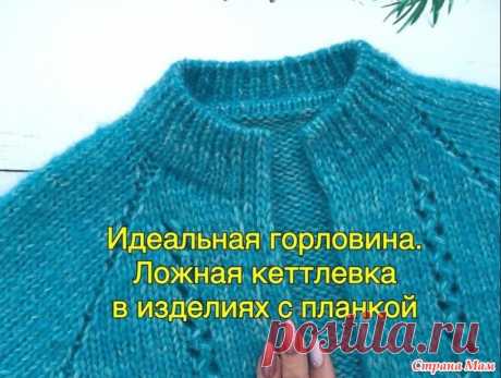 Идеальная горловина. Ложная кеттлевка в изделиях с планкой - ВЯЗАНАЯ МОДА+ ДЛЯ НЕМОДЕЛЬНЫХ ДАМ - Страна Мам