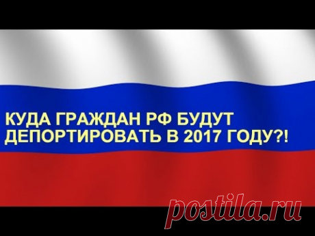 УЗНАЙ ПРАВДУ! КУДА ГРАЖДАН РФ БУДУТ ДЕПОРТИРОВАТЬ В 2017 ГОДУ?!