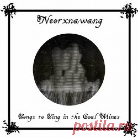Neorxnawang - Songs To Sing In The Coal Mines (2024) [EP] Artist: Neorxnawang Album: Songs To Sing In The Coal Mines Year: 2024 Country: USA Style: Dark Ambient, Darkwave, Ethereal