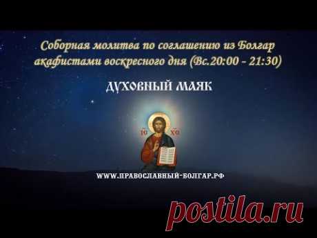 Молитва по соглашению – акафисты воскресного дня