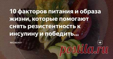 10 факторов питания и образа жизни, которые помогают снять резистентность к инсулину и победить "генетическую склонность к полноте" Статья автора «Nice&Easy» в Дзене ✍: Всем привет!