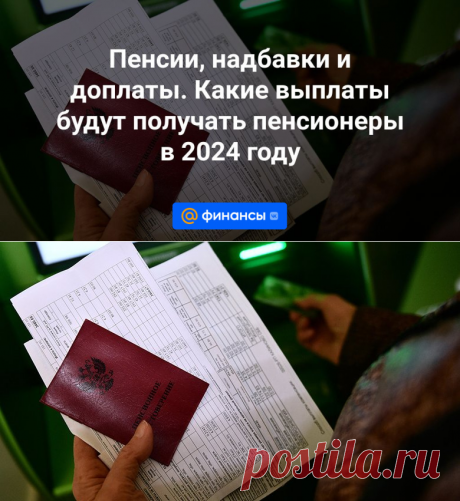 Пенсии, надбавки и доплаты. Какие выплаты будут получать пенсионеры в 2024 году | 18 ноября 2023 - Финансы Mail.ru