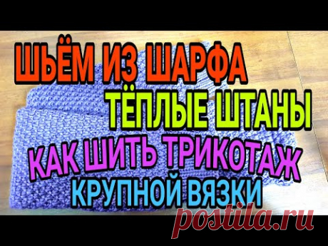 Шьём из шарфа теплые штаны. Как расчитать ластовицу. Тонкости работы с трикотажем крупной вязки.