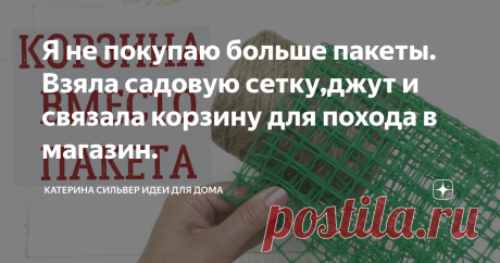 Я не покупаю больше пакеты. Взяла садовую сетку,джут и связала корзину для похода в магазин.