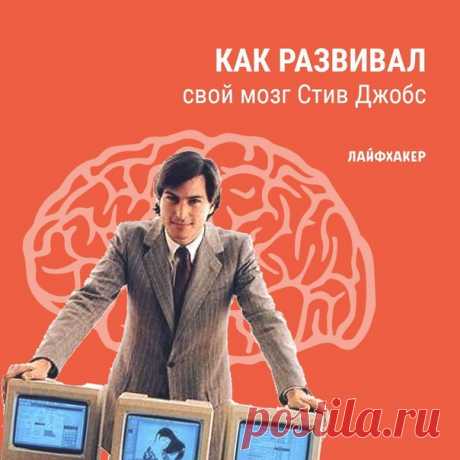 Одно из качеств, которым славился Джобс, — умение видеть то, чего не видят другие. О том, как ему это удавалось и какой техникой для развития своего мозга он пользовался: