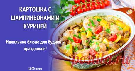 Картошка с шампиньонами и курицей рецепт с фото пошагово Идеальное блюдо для будней и праздников!