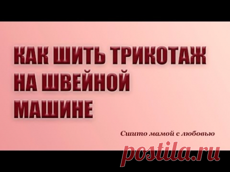 Как шить трикотаж на швейной машине (Сшито мамой с любовью)