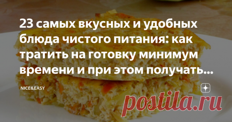 23 самых вкусных и удобных блюда чистого питания: как тратить на готовку минимум времени и при этом получать удовольствие от еды Статья автора «Nice&Easy» в Дзене ✍: Всем привет! Сегодня у нас тема легкая - очередной практикум и обмен опытом. Просили Тренера отдыхать - пожалуйста, Тренер отдыхает.