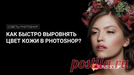 Как быстро выровнять цвет кожи в photoshop?