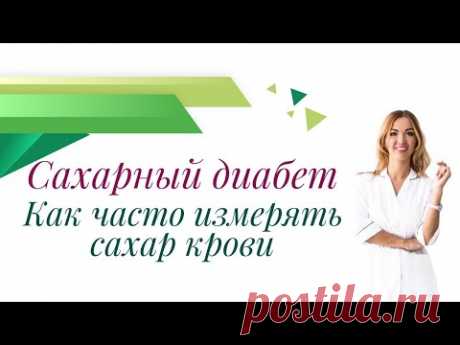 Сахарный диабет. Как часто измерять сахар крови? Врач эндокринолог, диетолог Ольга Павлова.