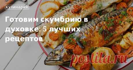 Готовим скумбрию в духовке: 5 лучших рецептов. Кулинарные статьи и лайфхаки Готовим скумбрию в духовке: 5 лучших рецептов. Рецепты, лайфхаки, обзоры и интересные истории из жизни. Все о доме, семье, уюте, готовке, а также рецепты с фото на сайте Едим Дома