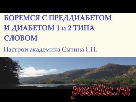 БОРЕМСЯ С ПРЕДДИАБЕТОМ И ДИАБЕТОМ 1 и 2 ТИПА СЛОВОМ По мотивам настроев Сытина Г.Н. - YouTube