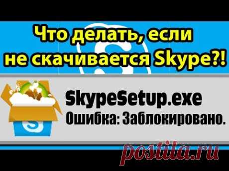 SKYPE, ошибка: ЗАБЛОКИРОВАНО скачивание. Не скачивается Скайп. 100% решение проблемы - YouTube