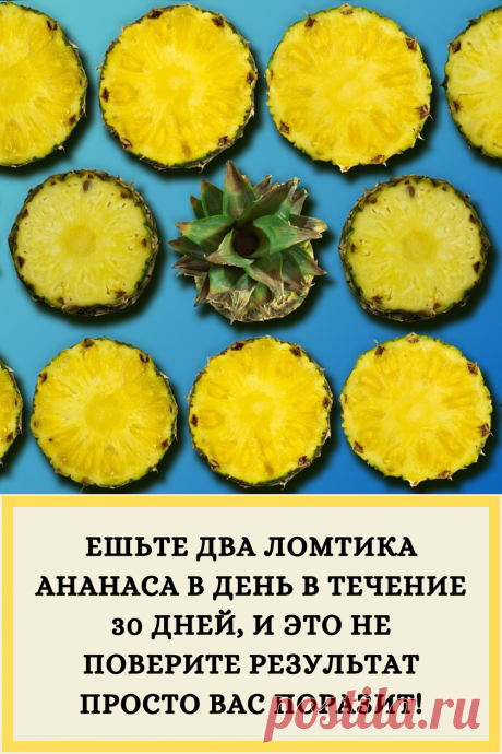 ЕШЬТЕ ДВА ЛОМТИКА АНАНАСА В ДЕНЬ В ТЕЧЕНИЕ 30 ДНЕЙ, И ЭТО НЕ ПОВЕРИТЕ РЕЗУЛЬТАТ ПРОСТО ВАС ПОРАЗИТ!