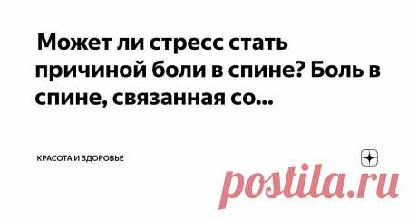 Красота и Здоровье Пост автора «Красота и Здоровье» в Дзене ✍:  Может ли стресс стать причиной боли в спине?