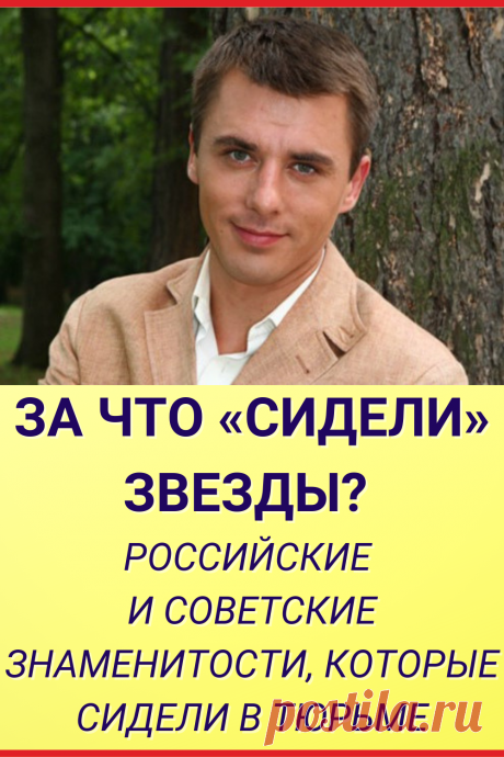 За что «сидели» звезды? Российские и советские знаменитости, которые сидели в тюрьме