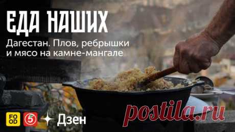 ЕДА НАШИХ. Дагестан: ПЛОВ, РЕБРЫШКИ и МЯСО на камне-мангале. Эксклюзивно в Дзене | Food.ru — Главная кухня страны | Дзен