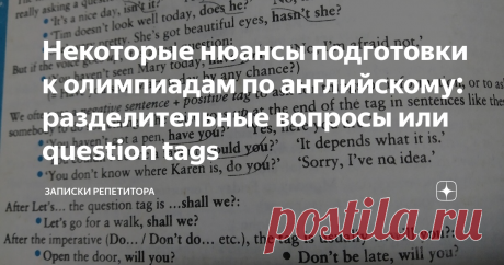 Некоторые нюансы подготовки к олимпиадам по английскому: разделительные вопросы или question tags Нам сказали, что с 1 октября начнутся школьные олимпиады. Поэтому спешу поделиться еще парой моментов, на которые следует обратить внимание при подготовке.
Я уже немного затрагивала тему разделительных вопросов, но сейчас хочу изложить все подробнее, заострив внимание на некоторых сомнительных моментах.
***
Вот здесь очень многие «прокалываются».