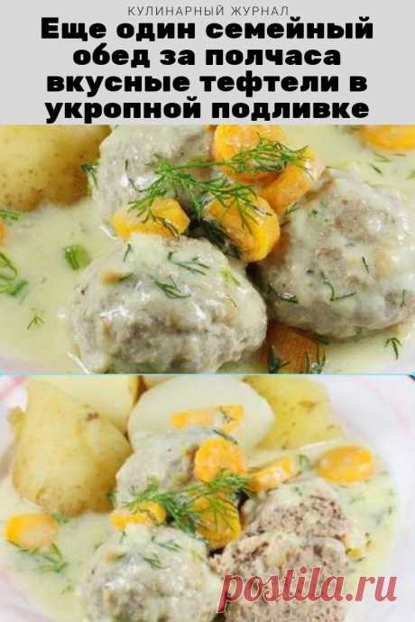 Еще один семейный обед за полчаса – вкусные тефтели в укропной подливке