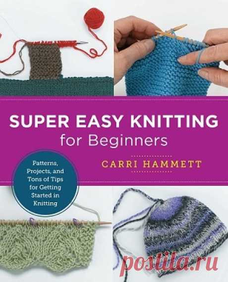 Super Easy Knitting for Beginners: Patterns, Projects, and Tons of Tips for Getting Started in Knitting 2022