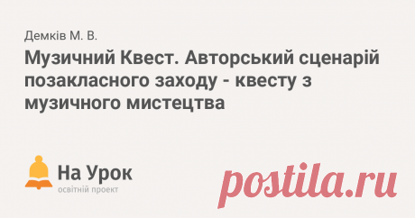 Музичний Квест. Авторський сценарій позакласного заходу - квесту з музичного мистецтва Квест - цікавий вид діяльності на уроках чи в позаурочний час. Довго думала, як поєднати змагання, пошукову діяльність і музичні таланти в одне ціле - і от...