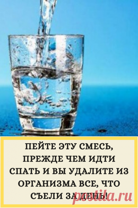 ПЕЙТЕ ЭТУ СМЕСЬ, ПРЕЖДЕ ЧЕМ ИДТИ СПАТЬ И ВЫ УДАЛИТЕ ИЗ ОРГАНИЗМА ВСЕ, ЧТО СЪЕЛИ ЗА ДЕНЬ!