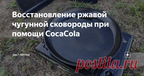 Восстановление ржавой чугунной сковороды при помощи CocaCola Увидел я у друга в гараже пару ржавых чугунных сковородок. Старых, ещё с советских времён. А я как поклонник чугунной кухонной посуды решил вернуть одну из них к жизни. Многие слышали наверное, что  CocaCola, благодаря содержанию ортофосфорной кислоты, разъедает ржавчину и чуть-ли не творит чудеса... Проверим.