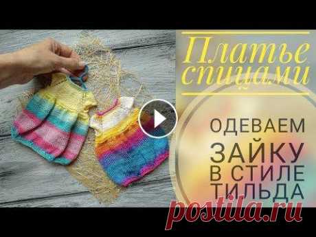 Платье спицами/ Одеваем зайку в стиле тильда???? Видео по вязанию тела зайки: Введение 
Пряжа и материалы: 1. Пряжа хлопок, полухлопок, полушерсть, акрил,...