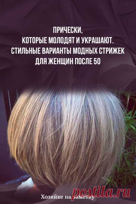 Прически, которые молодят и украшают. Стильные варианты модных стрижек для женщин после 50