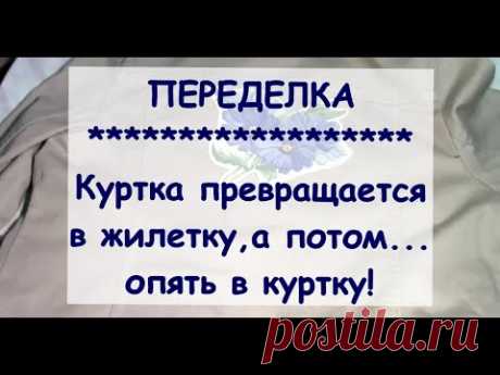 ПЕРЕДЕЛКА / КУРТКА превращается в ЖИЛЕТКУ, а потом...опять в КУРТКУ!