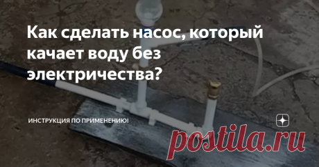 Как сделать насос, который качает воду без электричества?