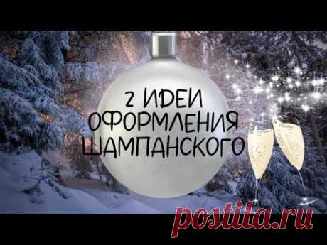 2 ИДЕИ НОВОГОДНЕГО ОФОРМЛЕНИЯ ШАМПАНСКОГО. ШИКАРНЫЙ новогодний подарок своими руками.