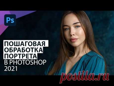 Пошаговая обработка портрета в Фотошоп 2021. Мой алгоритм ретуши фото.