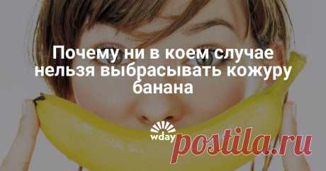 Почему ни в коем случае нельзя выбрасывать кожуру банана - Woman's Day