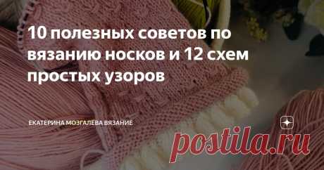 10 полезных советов по вязанию носков и 12 схем простых узоров Статья автора «Екатерина Мозгалёва Вязание» в Дзене ✍: Голова должна быть холодной, сердце - горячим, руки - чистыми, а ноги - тёплыми.