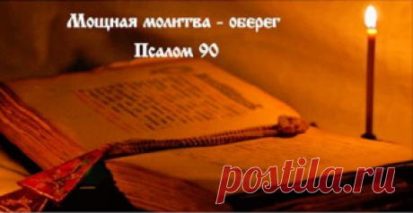 Мощная молитва — оберег Псалом 90 Молитва, способная защитить вас, ваших близких от зла, негатива и невзгод.