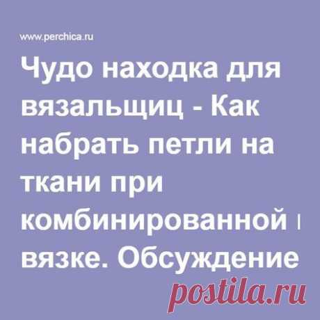 Чудо находка для вязальщиц - Как набрать петли на ткани при комбинированной вязке