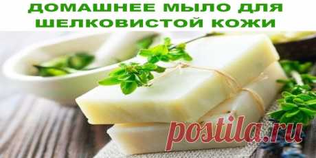 ДОМАШНЕЕ МЫЛО ДЛЯ ШЕЛКОВИСТОЙ КОЖИ | Полезные советы!