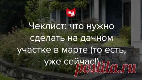 Чек-лист: 8 вещей, которые нужно сделать в саду в марте Не ждем оттепели и планируем работы на участке сразу по окончании зимы