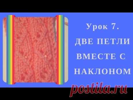 ДВЕ ПЕТЛИ ВМЕСТЕ С НАКЛОНОМ. Урок 7. Как красиво вязать две петли вместе с наклоном вправо и влево