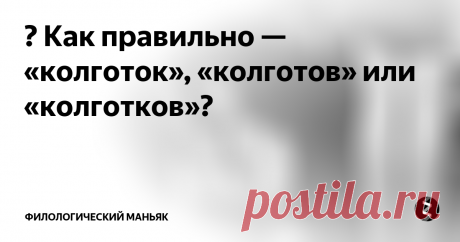 ✐ Как правильно — «колготок», «колготов» или «колготков»? Женщины в первую очередь должны знать о правильном употреблении и склонении слова «колготки».