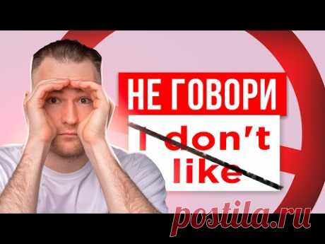 ХВАТИТ ГОВОРИТЬ - I don't like | Начни звучать как носитель английского