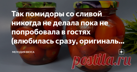 Так помидоры со сливой никогда не делала пока не попробовала в гостях (влюбилась сразу, оригинально и вкусно невероятно) Добро пожаловать на канал "Мелодия вкуса"! Рада приветствовать своих постоянных читателей и всех, кто заглянул ко мне впервые! Сегодня хочу поделиться с вами оригинальным способом заготовки помидоры на зиму. Сама не знала такой способ, но когда попробовала, сразу полюбила этот рецепт, особенно мне нравится вкус сливы, да и на столе смотрится необычно и о...